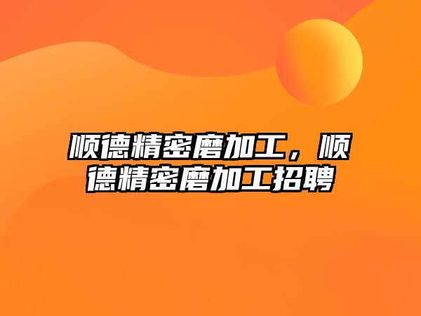 順德精密磨加工，順德精密磨加工招聘