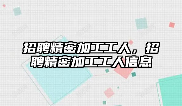 招聘精密加工工人，招聘精密加工工人信息