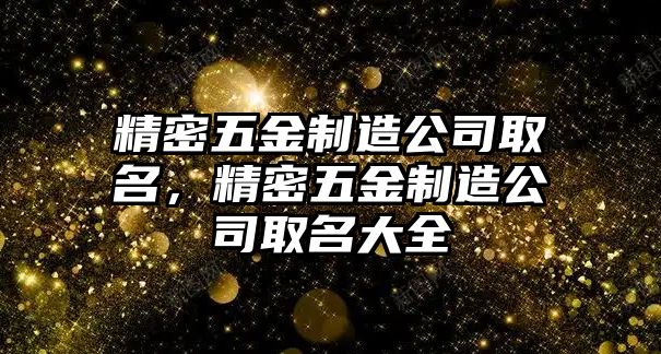 精密五金制造公司取名，精密五金制造公司取名大全