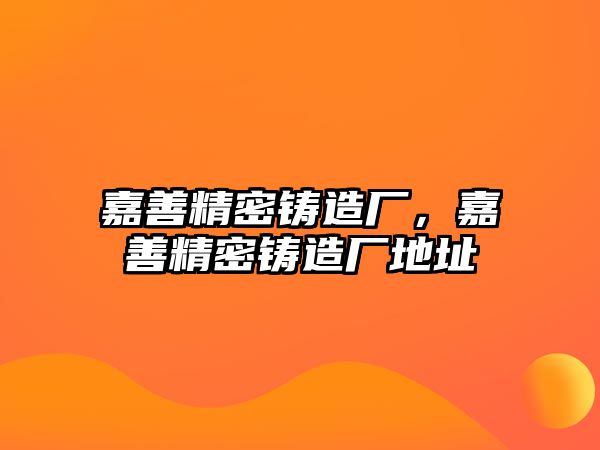 嘉善精密鑄造廠，嘉善精密鑄造廠地址