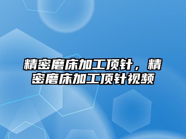 精密磨床加工頂針，精密磨床加工頂針視頻