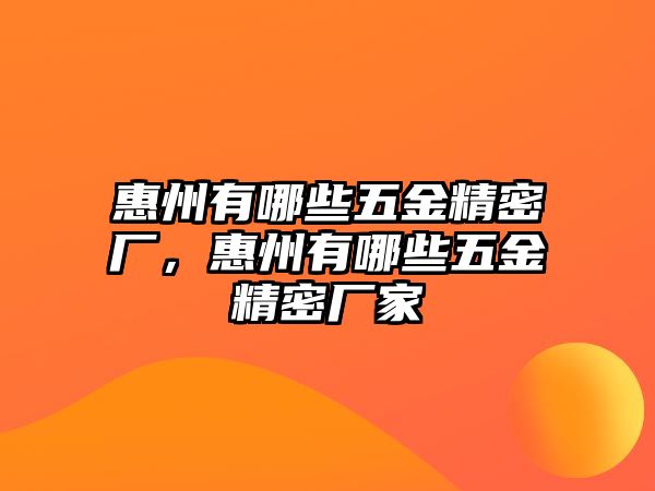 惠州有哪些五金精密廠，惠州有哪些五金精密廠家