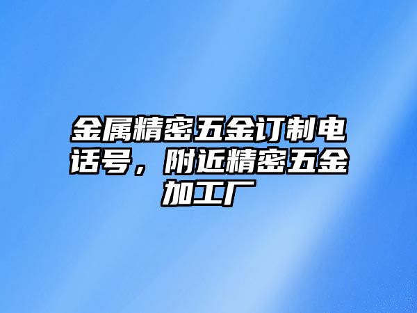 金屬精密五金訂制電話號(hào)，附近精密五金加工廠