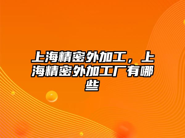 上海精密外加工，上海精密外加工廠有哪些