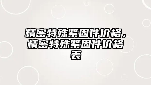 精密特殊緊固件價格，精密特殊緊固件價格表