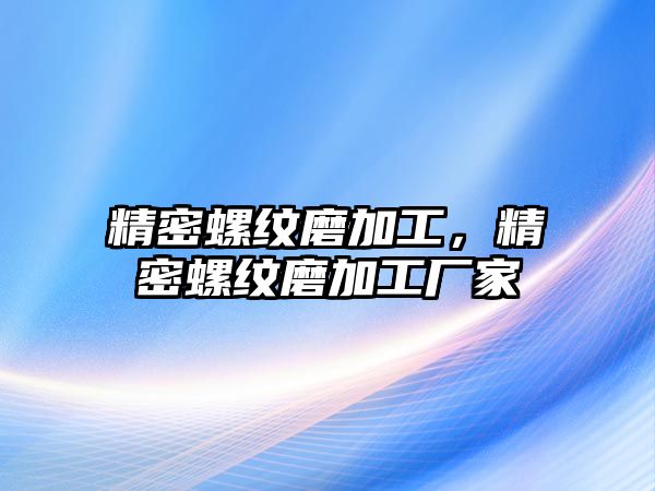 精密螺紋磨加工，精密螺紋磨加工廠家