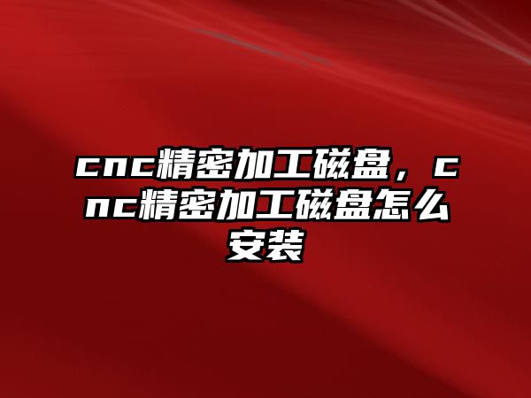 cnc精密加工磁盤，cnc精密加工磁盤怎么安裝