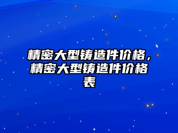 精密大型鑄造件價格，精密大型鑄造件價格表