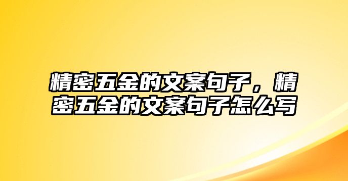 精密五金的文案句子，精密五金的文案句子怎么寫