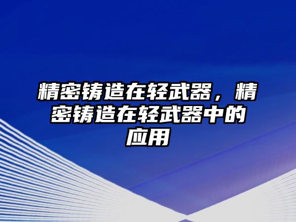 精密鑄造在輕武器，精密鑄造在輕武器中的應(yīng)用