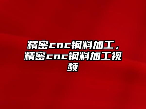 精密cnc鋼料加工，精密cnc鋼料加工視頻