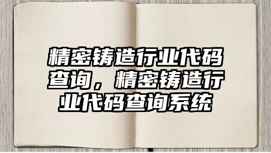 精密鑄造行業(yè)代碼查詢，精密鑄造行業(yè)代碼查詢系統(tǒng)