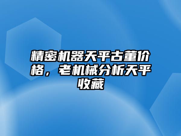 精密機(jī)器天平古董價(jià)格，老機(jī)械分析天平收藏