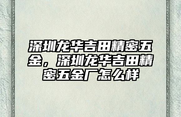 深圳龍華吉田精密五金，深圳龍華吉田精密五金廠怎么樣