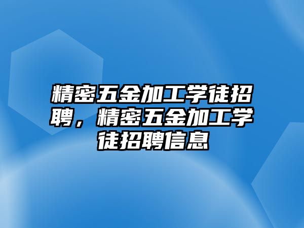 精密五金加工學(xué)徒招聘，精密五金加工學(xué)徒招聘信息