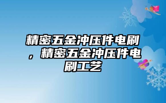 精密五金沖壓件電刷，精密五金沖壓件電刷工藝