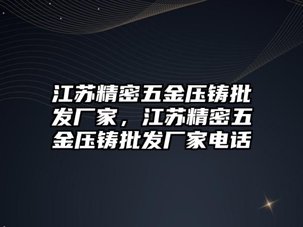 江蘇精密五金壓鑄批發(fā)廠家，江蘇精密五金壓鑄批發(fā)廠家電話