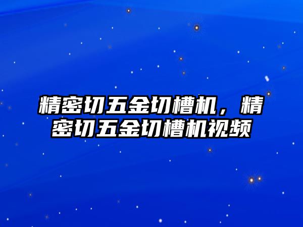 精密切五金切槽機，精密切五金切槽機視頻