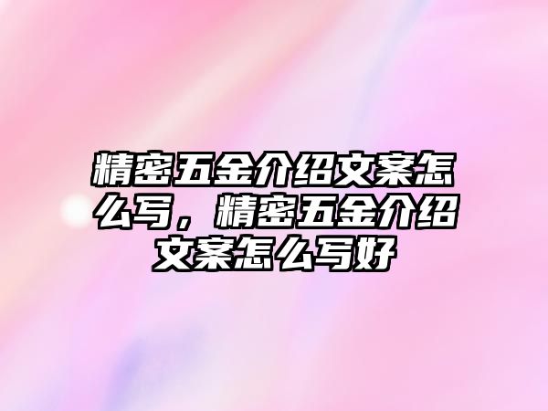 精密五金介紹文案怎么寫，精密五金介紹文案怎么寫好