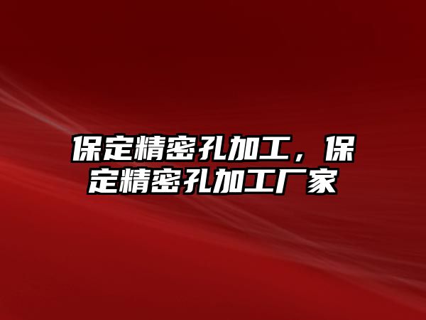 保定精密孔加工，保定精密孔加工廠家