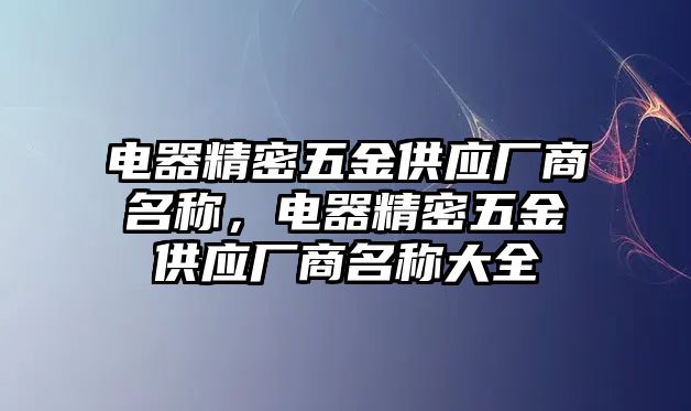 電器精密五金供應(yīng)廠商名稱，電器精密五金供應(yīng)廠商名稱大全