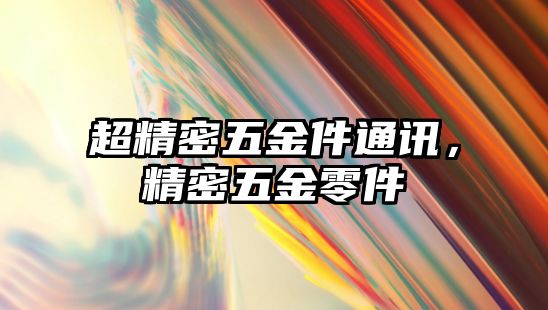 超精密五金件通訊，精密五金零件