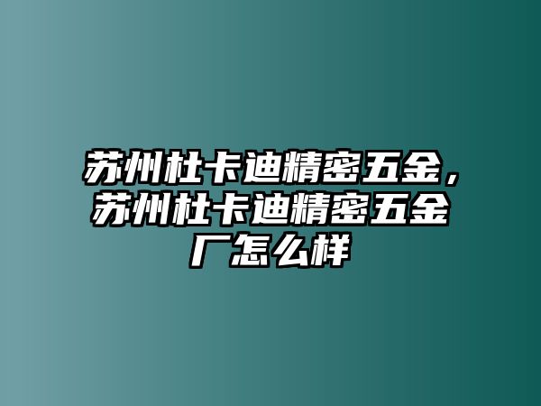 蘇州杜卡迪精密五金，蘇州杜卡迪精密五金廠怎么樣