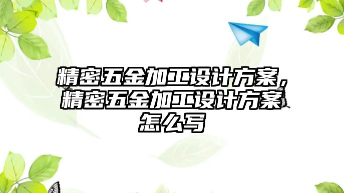 精密五金加工設(shè)計(jì)方案，精密五金加工設(shè)計(jì)方案怎么寫