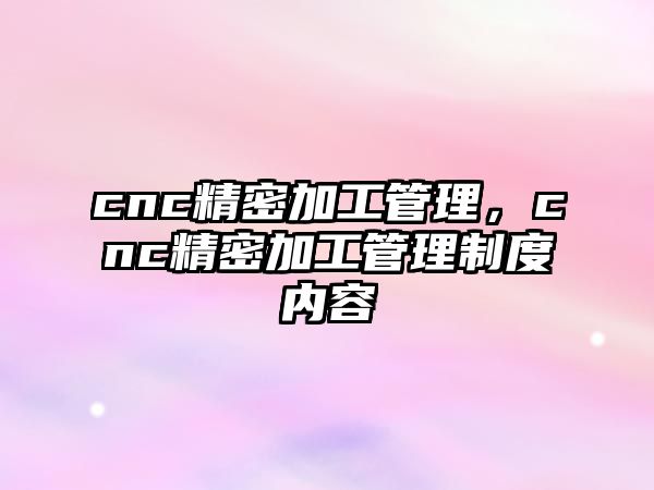 cnc精密加工管理，cnc精密加工管理制度內(nèi)容