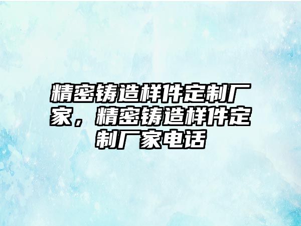 精密鑄造樣件定制廠家，精密鑄造樣件定制廠家電話