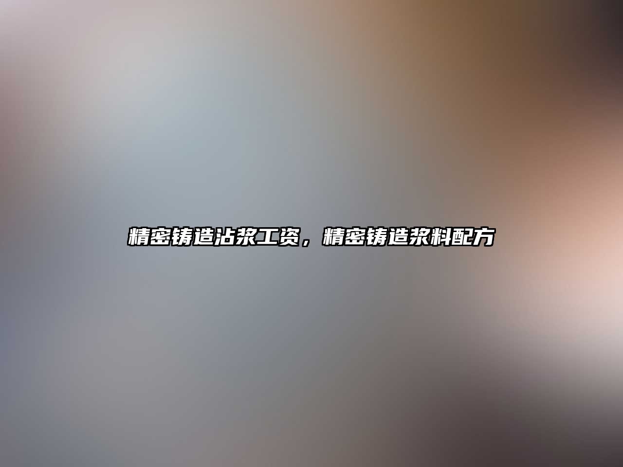 精密鑄造沾漿工資，精密鑄造漿料配方