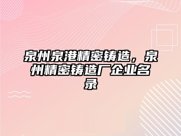 泉州泉港精密鑄造，泉州精密鑄造廠企業(yè)名錄