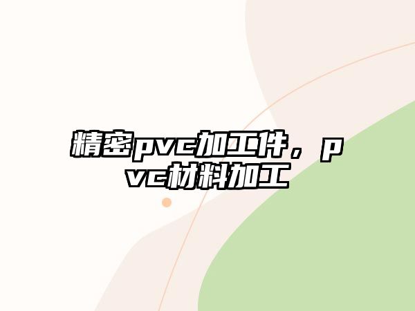 精密pvc加工件，pvc材料加工