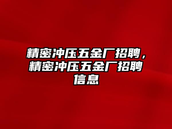 精密沖壓五金廠招聘，精密沖壓五金廠招聘信息