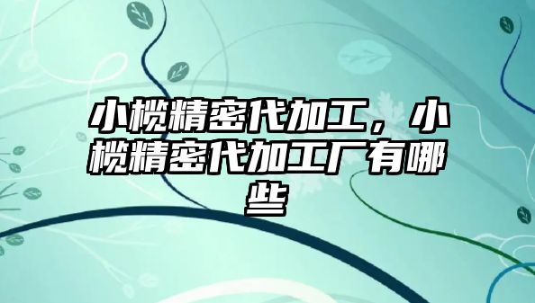 小欖精密代加工，小欖精密代加工廠有哪些