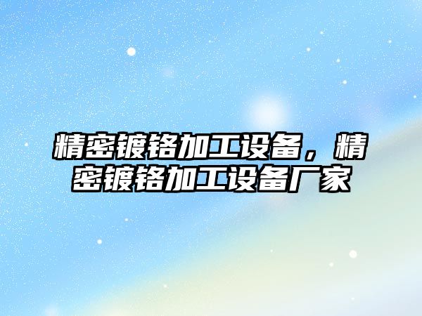 精密鍍鉻加工設(shè)備，精密鍍鉻加工設(shè)備廠家