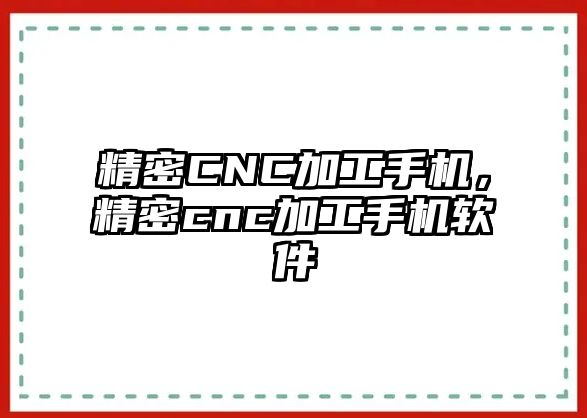 精密CNC加工手機，精密cnc加工手機軟件