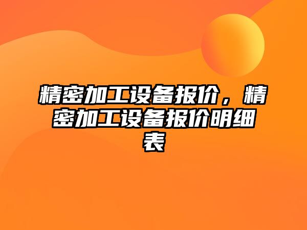 精密加工設(shè)備報價，精密加工設(shè)備報價明細(xì)表