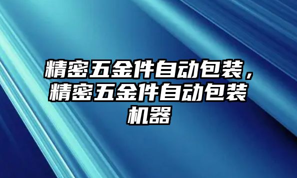 精密五金件自動包裝，精密五金件自動包裝機器