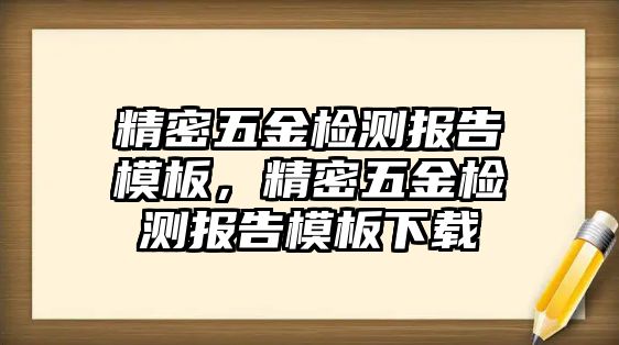 精密五金檢測報告模板，精密五金檢測報告模板下載