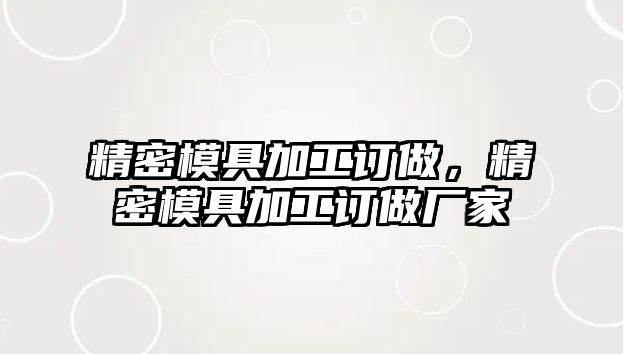 精密模具加工訂做，精密模具加工訂做廠家