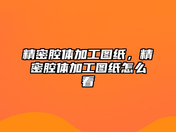 精密腔體加工圖紙，精密腔體加工圖紙?jiān)趺纯? />
									</div>
								</a>
								<h2 class=