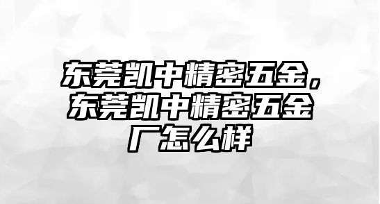 東莞凱中精密五金，東莞凱中精密五金廠怎么樣