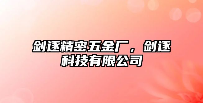 劍逐精密五金廠，劍逐科技有限公司