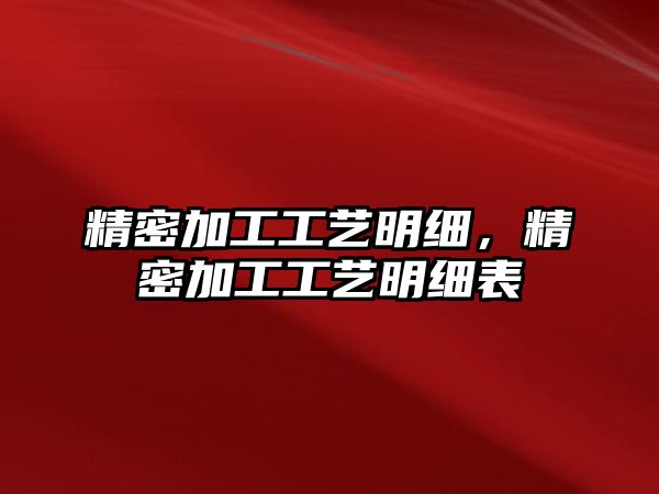 精密加工工藝明細，精密加工工藝明細表