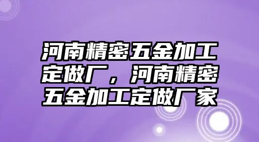 河南精密五金加工定做廠，河南精密五金加工定做廠家