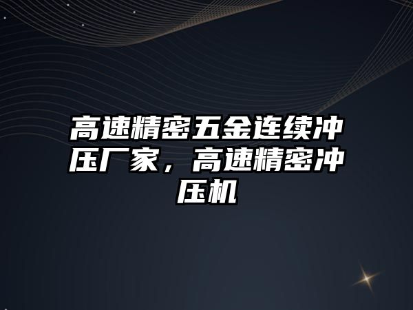 高速精密五金連續(xù)沖壓廠家，高速精密沖壓機