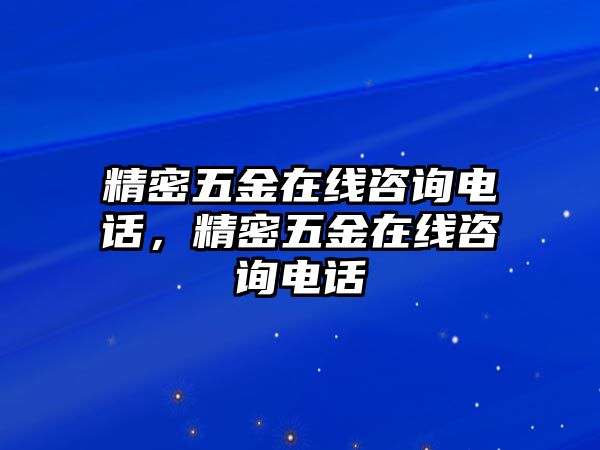 精密五金在線咨詢電話，精密五金在線咨詢電話