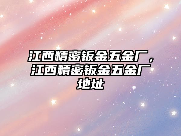 江西精密鈑金五金廠，江西精密鈑金五金廠地址