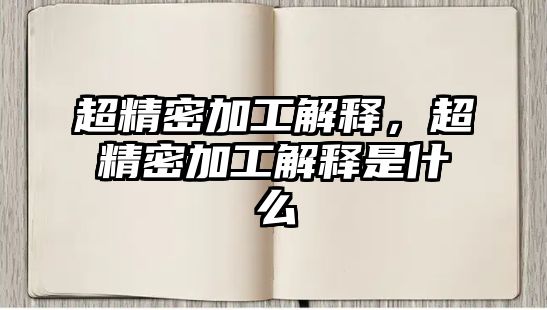 超精密加工解釋，超精密加工解釋是什么